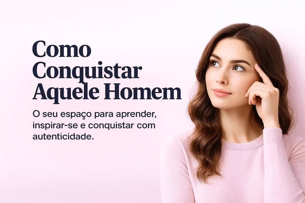 Mulher pensativa olhando para a esquerda em fundo rosa, ao lado do título Como Conquistar Aquele Homem — banner feminino suave e inspirador.